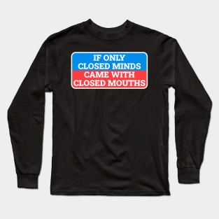 If Only Closed Minds Came With Closed Mouths - Box Sign Long Sleeve T-Shirt